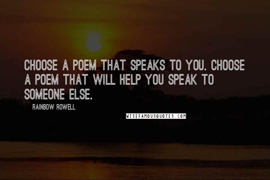 Rainbow Rowell quotes: Choose a poem that speaks to you. Choose a poem that will help you speak to someone else.