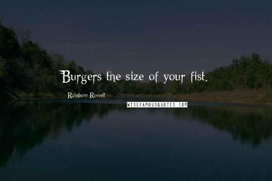 Rainbow Rowell quotes: Burgers the size of your fist.