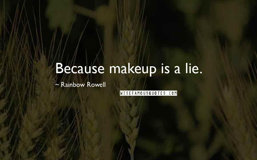 Rainbow Rowell quotes: Because makeup is a lie.