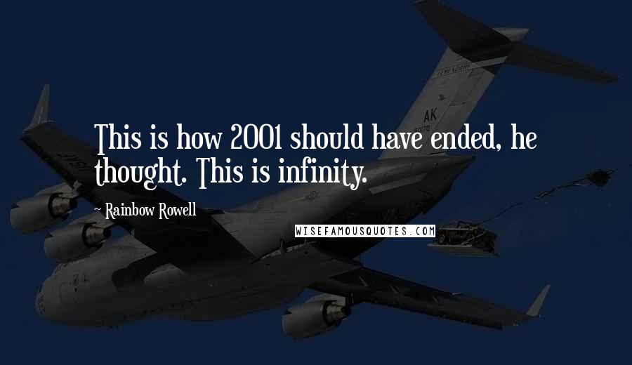 Rainbow Rowell quotes: This is how 2001 should have ended, he thought. This is infinity.