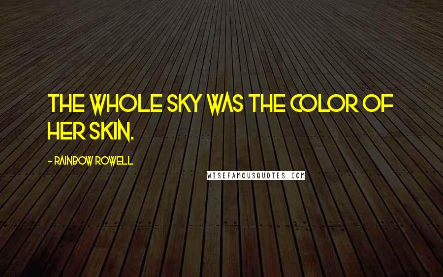 Rainbow Rowell quotes: The whole sky was the color of her skin.