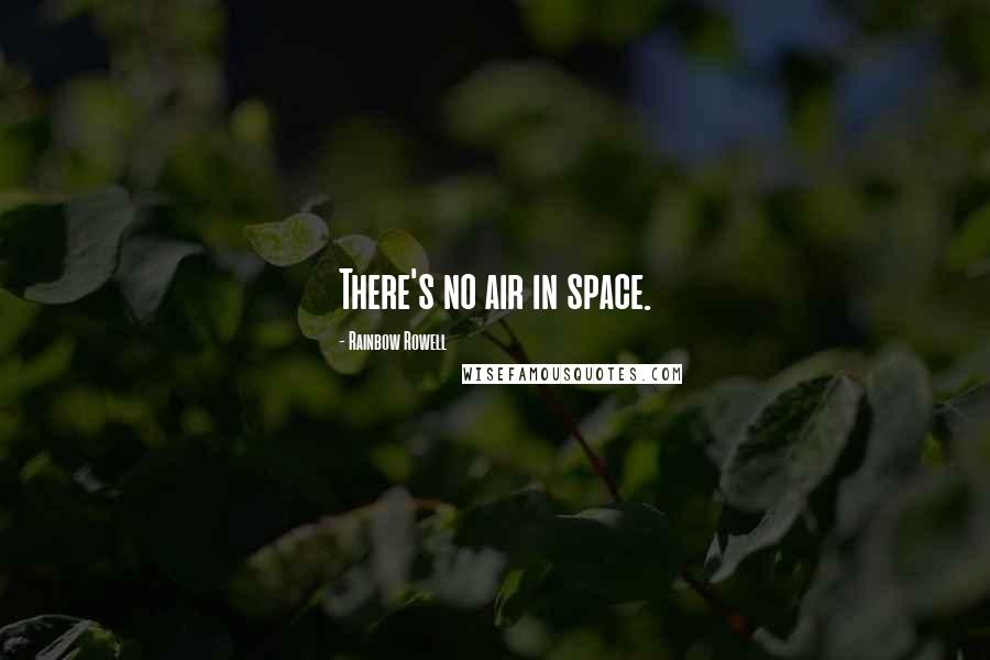 Rainbow Rowell quotes: There's no air in space.