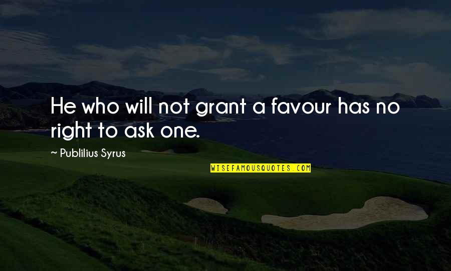 Rainbow Ruby Quotes By Publilius Syrus: He who will not grant a favour has