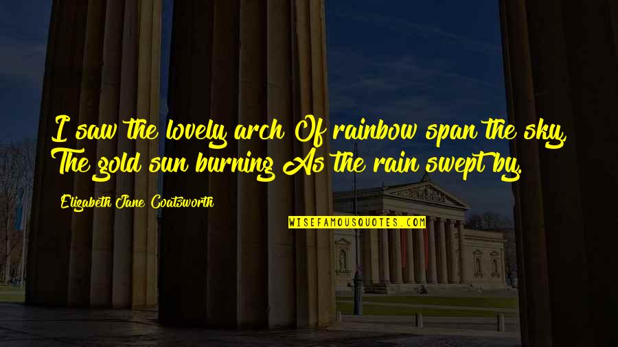 Rainbow Sky Quotes By Elizabeth Jane Coatsworth: I saw the lovely arch Of rainbow span