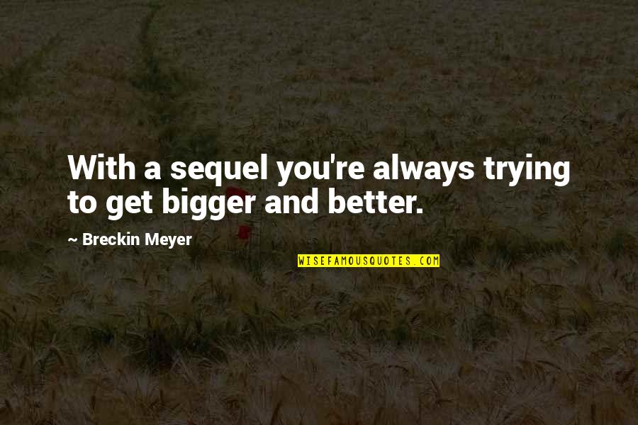 Rainbow Trout Quotes By Breckin Meyer: With a sequel you're always trying to get Rainbow Trout Quotes By Breckin Meyer: With a sequel you're always trying to get