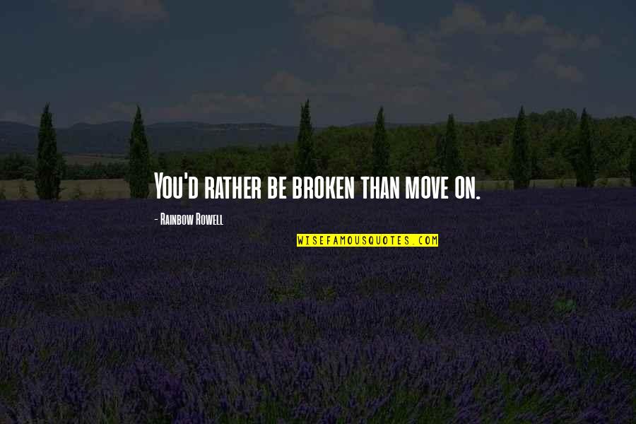Rainbow'd Quotes By Rainbow Rowell: You'd rather be broken than move on.