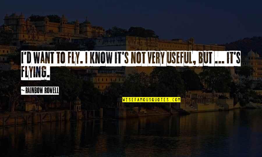 Rainbow'd Quotes By Rainbow Rowell: I'd want to fly. I know it's not