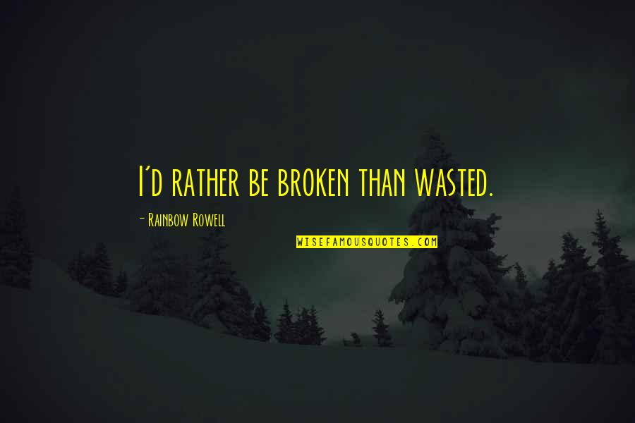 Rainbow'd Quotes By Rainbow Rowell: I'd rather be broken than wasted.