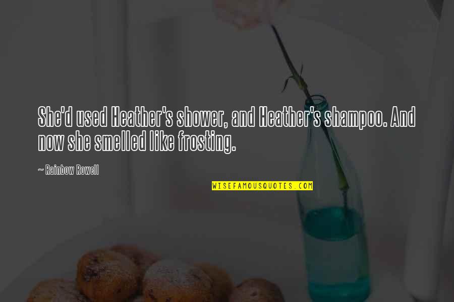 Rainbow'd Quotes By Rainbow Rowell: She'd used Heather's shower, and Heather's shampoo. And