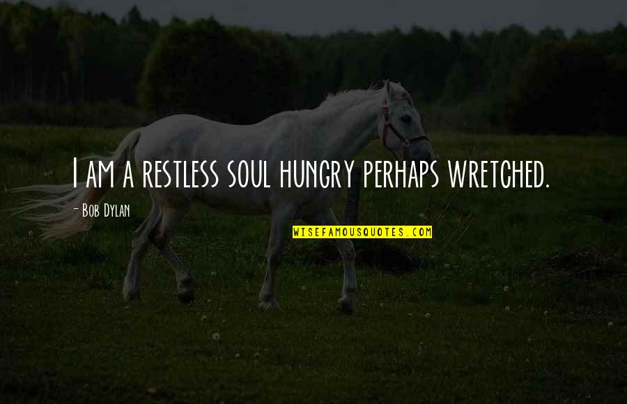 Rainbowfish Ring Quotes By Bob Dylan: I am a restless soul hungry perhaps wretched. Rainbowfish Ring Quotes By Bob Dylan: I am a restless soul hungry perhaps wretched.