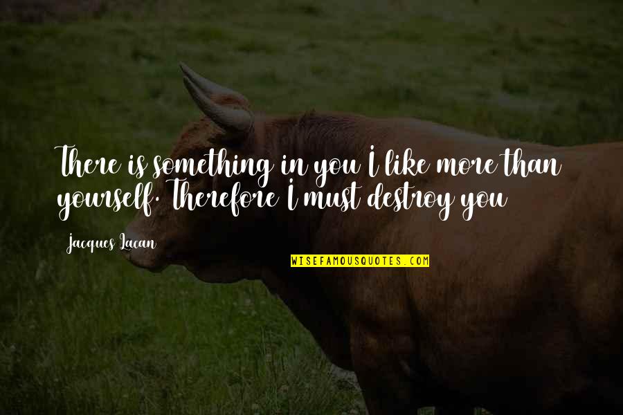 Rainbowfish Ring Quotes By Jacques Lacan: There is something in you I like more