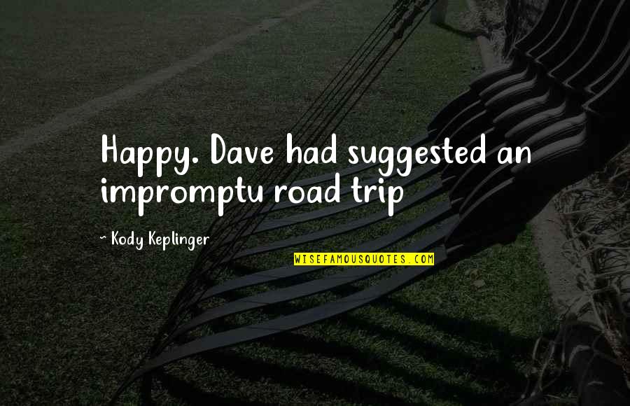 Rainbowfish Ring Quotes By Kody Keplinger: Happy. Dave had suggested an impromptu road trip Rainbowfish Ring Quotes By Kody Keplinger: Happy. Dave had suggested an impromptu road trip