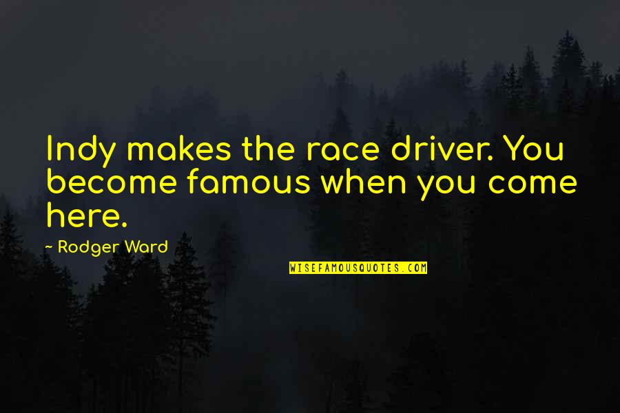 Rainbowing Urban Quotes By Rodger Ward: Indy makes the race driver. You become famous