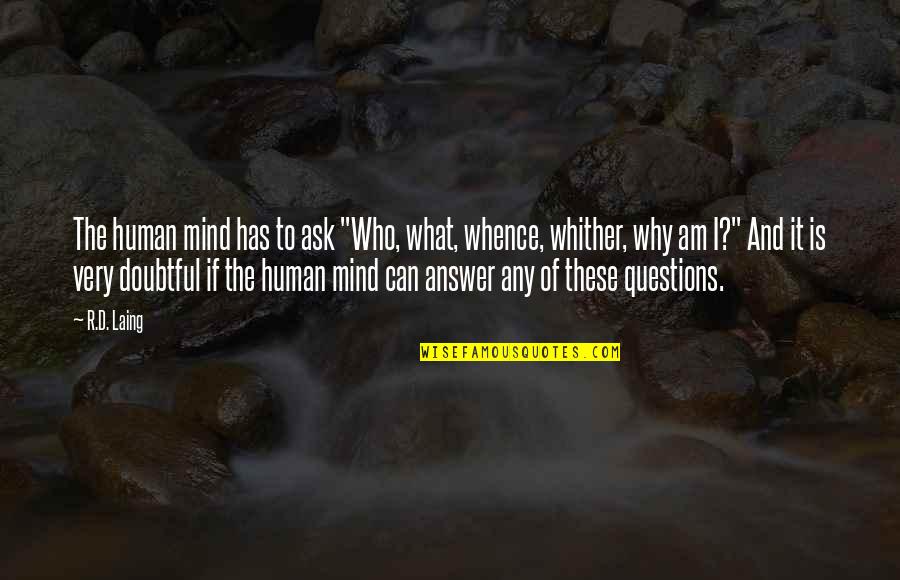 Rainbows After Storm Quotes By R.D. Laing: The human mind has to ask "Who, what,