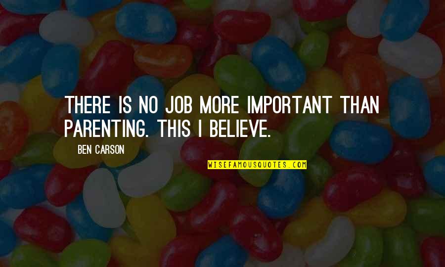 Rainbows And Angels Quotes By Ben Carson: There is no job more important than parenting.