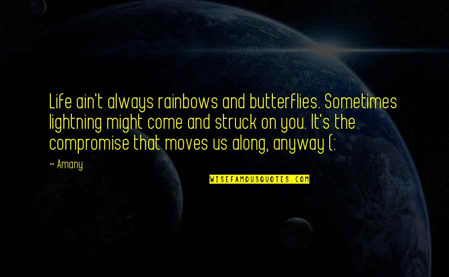 Rainbows And Butterflies Quotes By Amany: Life ain't always rainbows and butterflies. Sometimes lightning