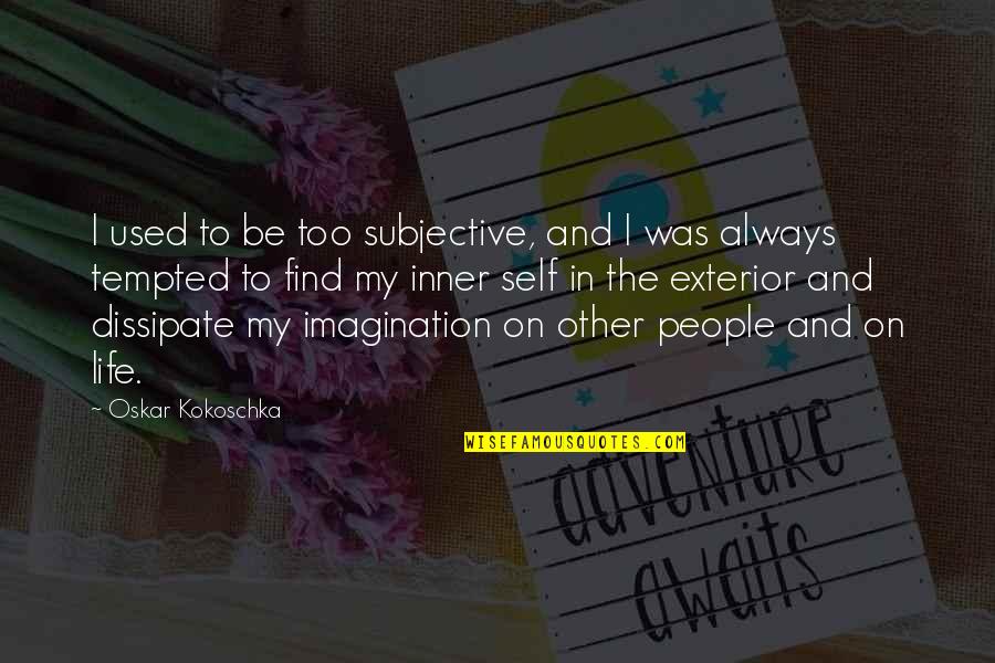 Rainbows And Death Quotes By Oskar Kokoschka: I used to be too subjective, and I