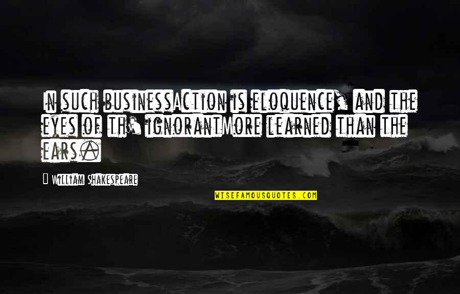 Rainbows And Death Quotes By William Shakespeare: In such businessAction is eloquence, and the eyes