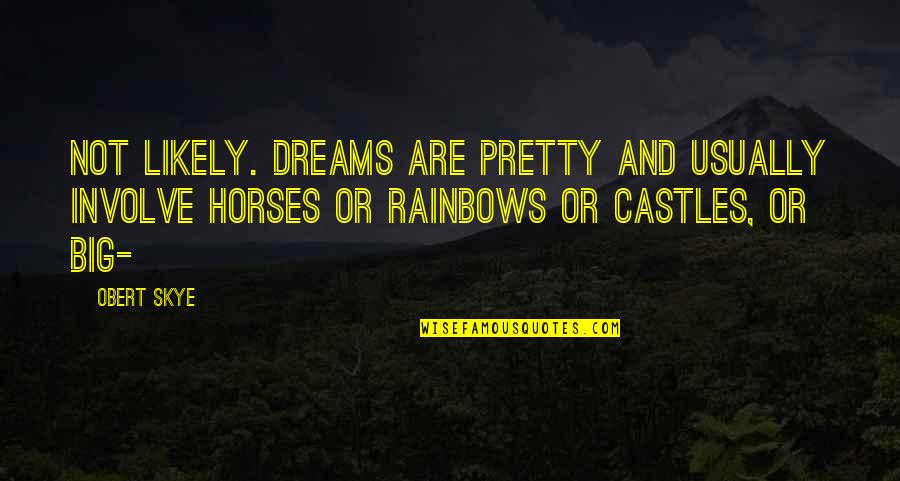 Rainbows And Dreams Quotes By Obert Skye: Not likely. Dreams are pretty and usually involve