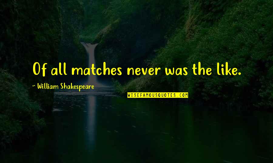 Rainbows And Friendship Quotes By William Shakespeare: Of all matches never was the like. Rainbows And Friendship Quotes By William Shakespeare: Of all matches never was the like.