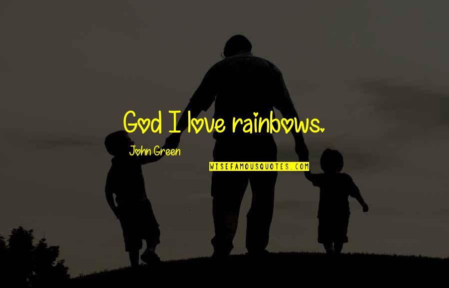 Rainbows And God Quotes By John Green: God I love rainbows.