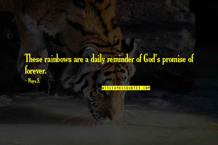 Rainbows And God Quotes By Naya S.: These rainbows are a daily reminder of God's