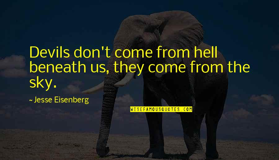 Rainbows And Happiness Quotes By Jesse Eisenberg: Devils don't come from hell beneath us, they