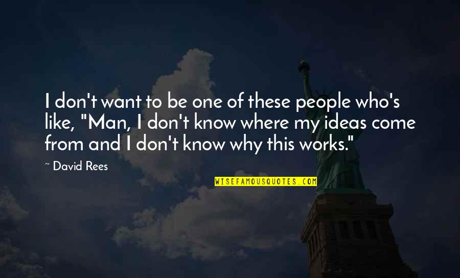 Rainbows And Heaven Quotes By David Rees: I don't want to be one of these Rainbows And Heaven Quotes By David Rees: I don't want to be one of these