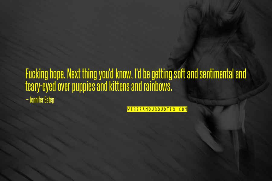 Rainbows And Hope Quotes By Jennifer Estep: Fucking hope. Next thing you'd know, I'd be Rainbows And Hope Quotes By Jennifer Estep: Fucking hope. Next thing you'd know, I'd be