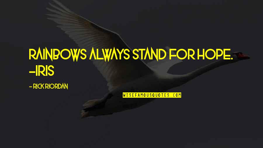 Rainbows And Hope Quotes By Rick Riordan: Rainbows always stand for hope. -Iris Rainbows And Hope Quotes By Rick Riordan: Rainbows always stand for hope. -Iris