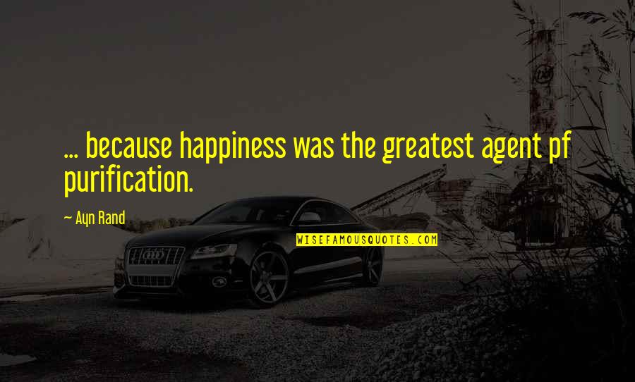 Rainbows And Life Quotes By Ayn Rand: ... because happiness was the greatest agent pf