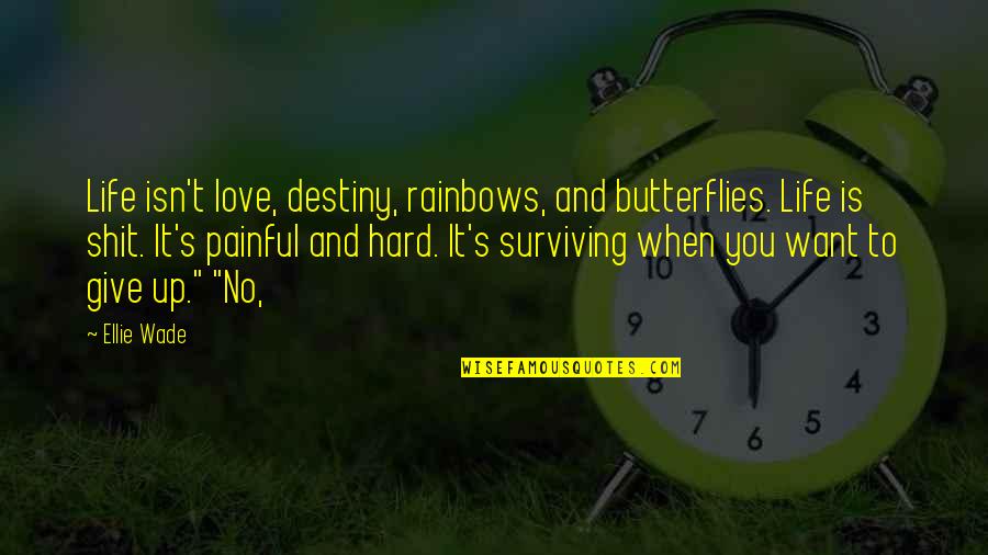 Rainbows And Life Quotes By Ellie Wade: Life isn't love, destiny, rainbows, and butterflies. Life