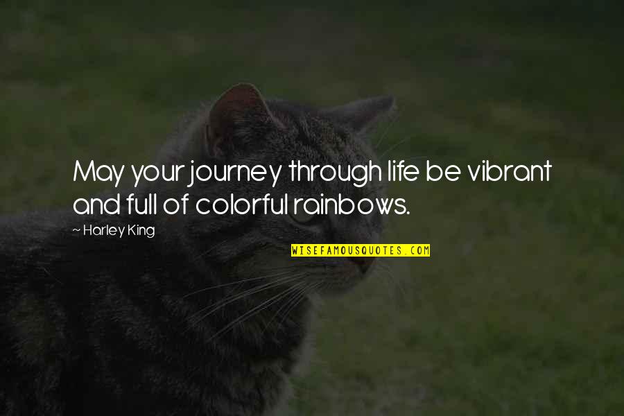 Rainbows And Life Quotes By Harley King: May your journey through life be vibrant and