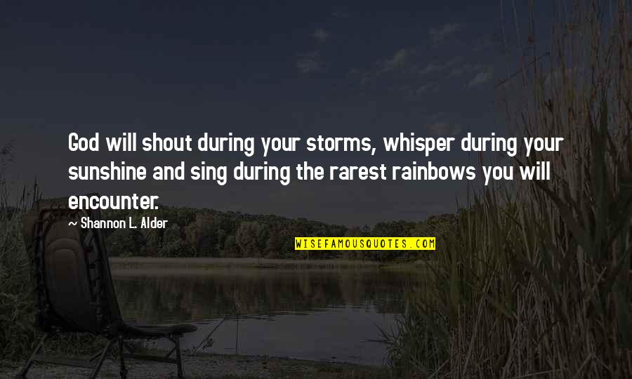 Rainbows And Sunshine Quotes By Shannon L. Alder: God will shout during your storms, whisper during