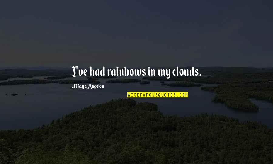 Rainbows Maya Angelou Quotes By Maya Angelou: I've had rainbows in my clouds.