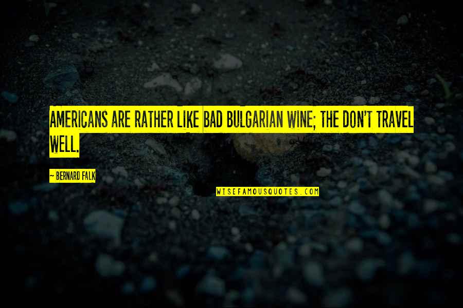 Rainbows Poems And Quotes By Bernard Falk: Americans are rather like bad Bulgarian wine; the