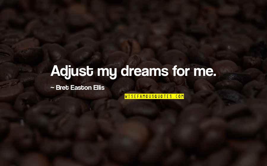 Raincheck Quotes By Bret Easton Ellis: Adjust my dreams for me.