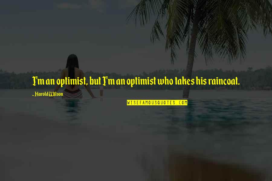 Raincoat Quotes By Harold Wilson: I'm an optimist, but I'm an optimist who
