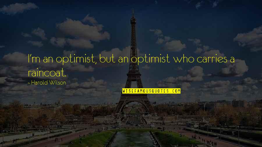 Raincoat Quotes By Harold Wilson: I'm an optimist, but an optimist who carries