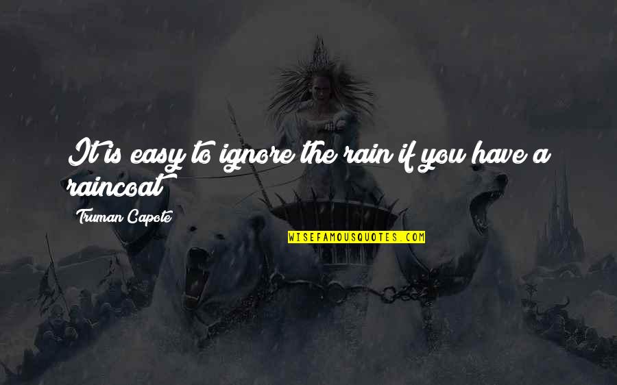 Raincoat Quotes By Truman Capote: It is easy to ignore the rain if