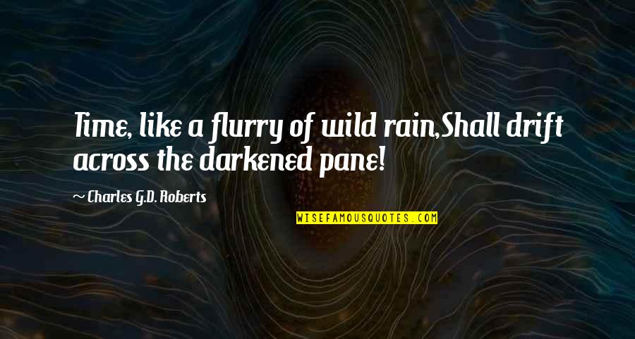 Rain'd Quotes By Charles G.D. Roberts: Time, like a flurry of wild rain,Shall drift Rain'd Quotes By Charles G.D. Roberts: Time, like a flurry of wild rain,Shall drift