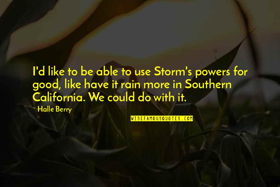 Rain'd Quotes By Halle Berry: I'd like to be able to use Storm's Rain'd Quotes By Halle Berry: I'd like to be able to use Storm's