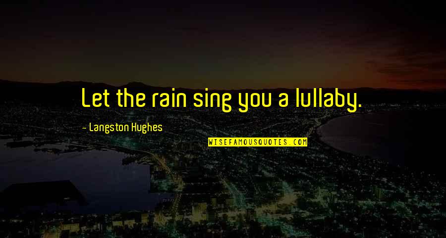 Rain'd Quotes By Langston Hughes: Let the rain sing you a lullaby. Rain'd Quotes By Langston Hughes: Let the rain sing you a lullaby.