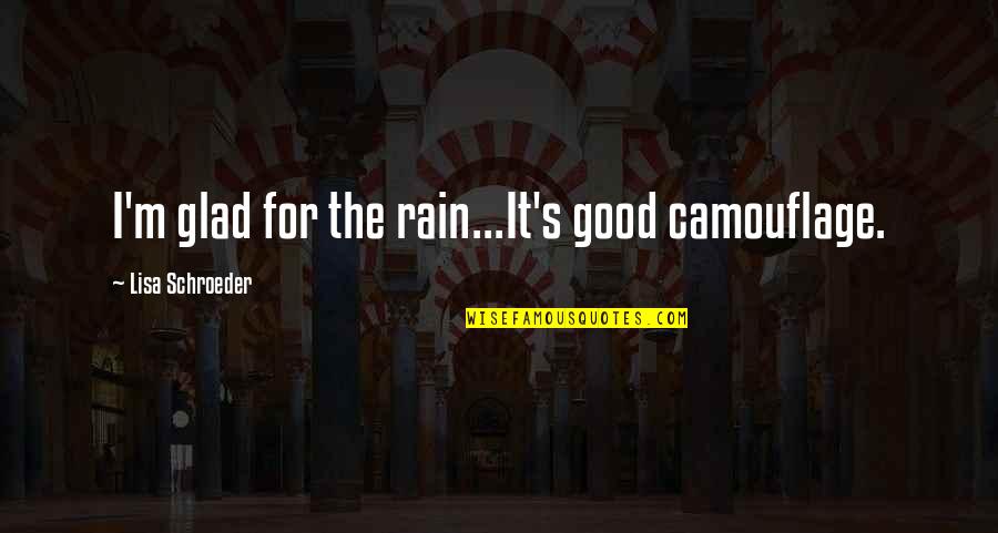 Rain'd Quotes By Lisa Schroeder: I'm glad for the rain...It's good camouflage. Rain'd Quotes By Lisa Schroeder: I'm glad for the rain...It's good camouflage.