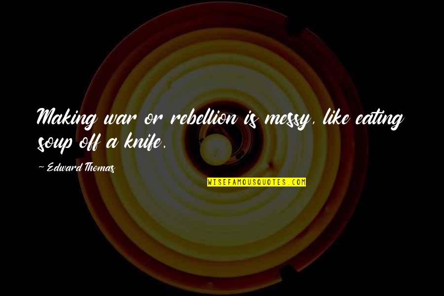 Raindance Benjamin Quotes By Edward Thomas: Making war or rebellion is messy, like eating Raindance Benjamin Quotes By Edward Thomas: Making war or rebellion is messy, like eating