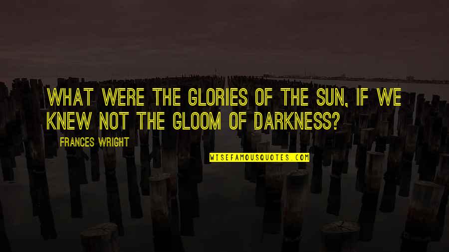 Raindance Benjamin Quotes By Frances Wright: What were the glories of the sun, if