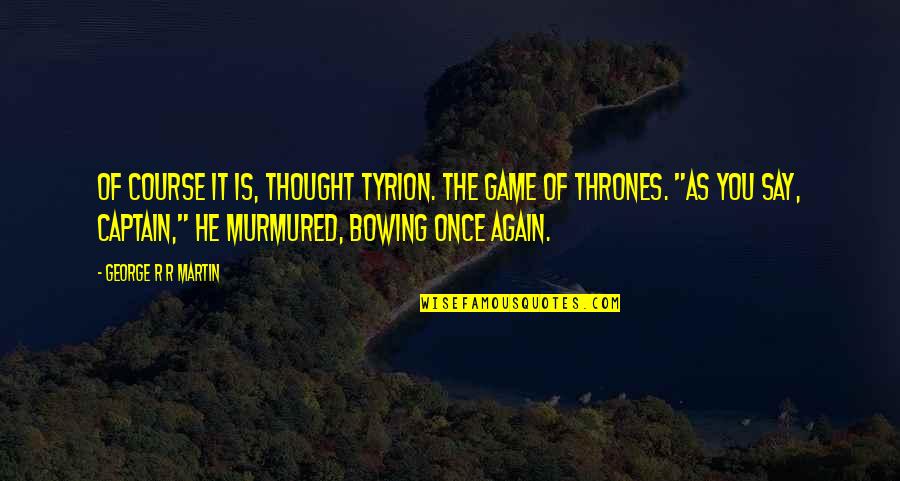 Raindance Benjamin Quotes By George R R Martin: Of course it is, thought Tyrion. The game Raindance Benjamin Quotes By George R R Martin: Of course it is, thought Tyrion. The game