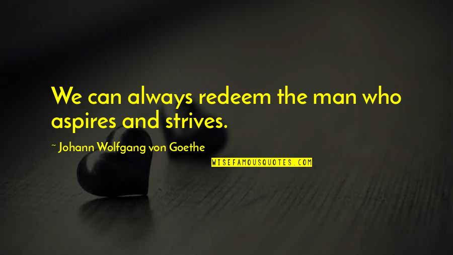 Raindance Benjamin Quotes By Johann Wolfgang Von Goethe: We can always redeem the man who aspires Raindance Benjamin Quotes By Johann Wolfgang Von Goethe: We can always redeem the man who aspires