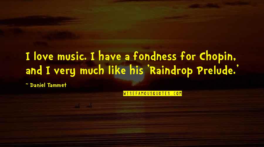 Raindrop Love Quotes By Daniel Tammet: I love music. I have a fondness for