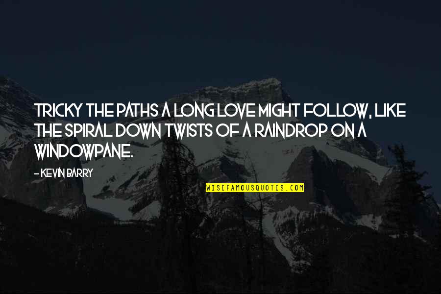 Raindrop Love Quotes By Kevin Barry: Tricky the paths a long love might follow,
